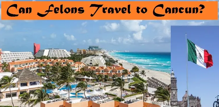 Can Felons Travel to Cancun