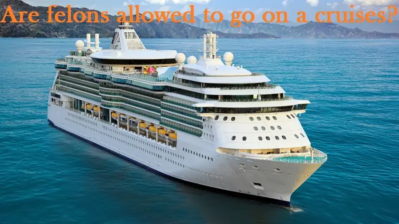 Are felons allowed to go on a cruises?
