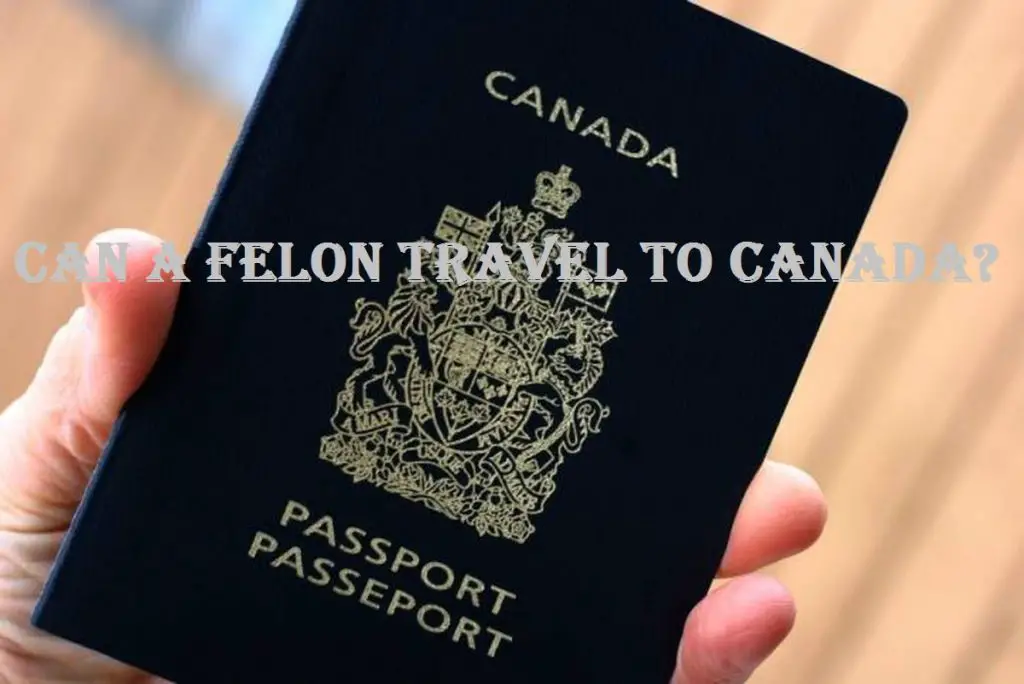 Can A Felon Travel To Canada