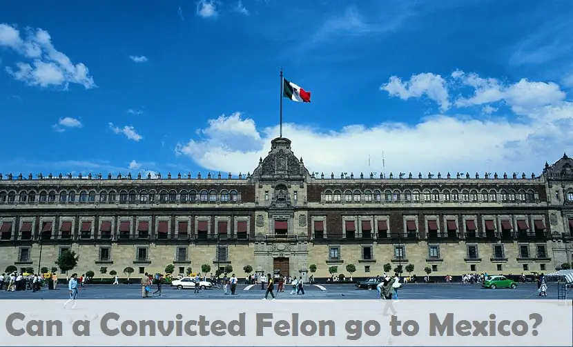 Can a Convicted Felon go to Mexico?