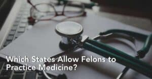 a stethoscope on top of a paper with text in the lower left section "which states allow felons to practice medicine"