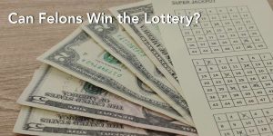 Can Felons Win the Lottery? Do They Qualify?