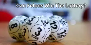 Can Felons Win the Lottery? Do They Qualify?